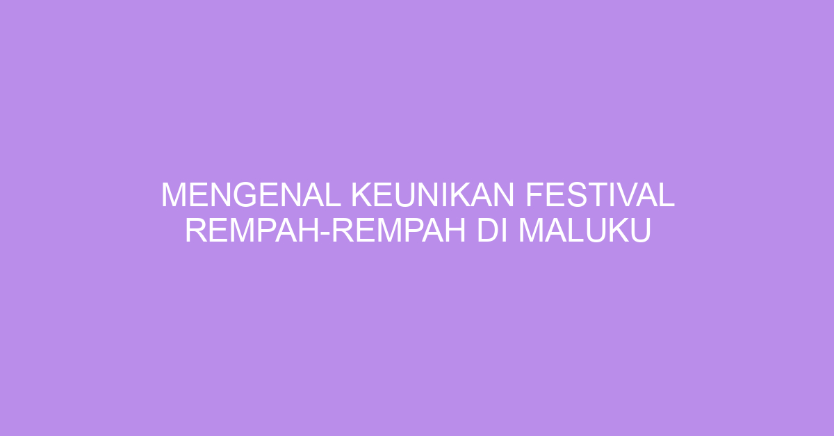 Mengenal Keunikan Festival Rempah-rempah di Maluku